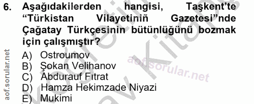 6. soru: Aşağıdakilerden hangisi, Taşkent'te "Türkistan Vilayetinin Gazetesi"nde Çağatay Türkçesinin bütünlüğünü bozmak için ç…