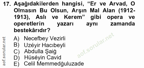 17. soru: Aşağıdakilerden hangisi, "Er ve Arvad, O Olmasın Bu Olsun, Arşın Mal Alan (1912- 1913), Aslı ve Kerem" gibi opera ve…