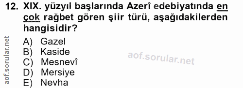 12. soru: XIX. yüzyıl başlarında Azerî edebiyatında en çok rağbet gören şiir türü, aşağıdakilerden hangisidir? A) Gazel B) Kasi…