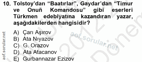 10. soru: Tolstoy'dan "Batırlar", Gaydar'dan "Timur ve Onuñ Komandosu" gibi eserleri Türkmen edebiyatına kazandıran yazar, aşağ…