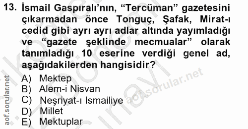 13. soru: Ismail Gaspıralı'nın, "Tercüman" gazetesini çıkarmadan önce Tonguç, Şafak, Mirat-ı cedid gibi ayrı ayrı adlar altında…