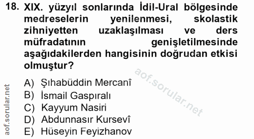 18. soru: XIX. yüzyıl sonlarında İdil-Ural bölgesinde medreselerin yenilenmesi, skolastik zihniyetten uzaklaşılması ve ders müf…