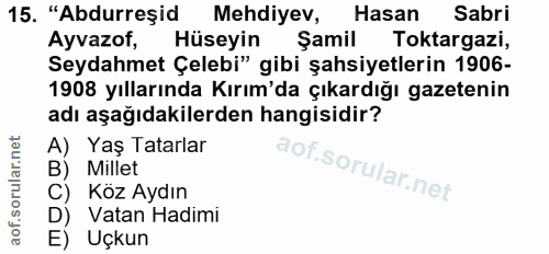 15. soru: "Abdurreşid Mehdiyev, Hasan Sabri Ayvazof, Hüseyin Şamil Toktargazi, Seydahmet Çelebi" gibi şahsiyetlerin 1906- 1908…