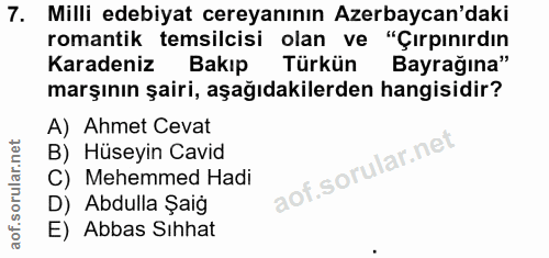 7. soru: Milli edebiyat cereyanının Azerbaycan'daki romantik temsilcisi olan ve "Çırpınırdın Karadeniz Bakıp Türkün Bayrağına"…