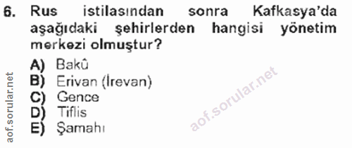 6. soru: Rus istilasindan sonra Kafkasya'da aşağıdaki şehirlerden hangisi yönetim merkezi olmuştur? A) Bakû Erivan (Irevan) Ge…