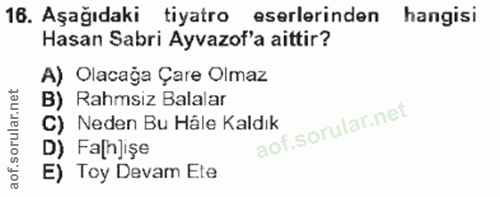 16. soru: Aşağıdaki tiyatro eserlerinden hangisi Hasan Sabri Ayvazof'a aittir? A) Olacağa Çare Olmaz B) Rahmsiz Balalar C) Nede…