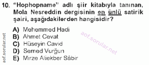 10. soru: "Hophopname" adlı şiir kitabıyla tanınan, Mola Nesreddin dergisinin en ünlü satirik şairi, aşağıdakilerden hangisidir…