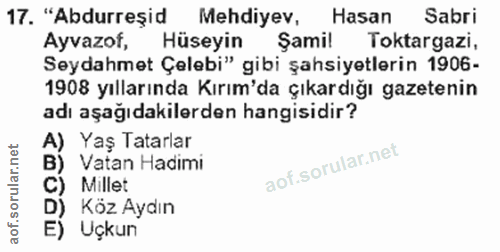 17. soru: "Abdurreșid Mehdiyev, Hasan Sabri Ayvazof, Hüseyin Şami! Toktargazi, Seydahmet Çelebi" gibi şahsiyetlerin 1906- 1908…