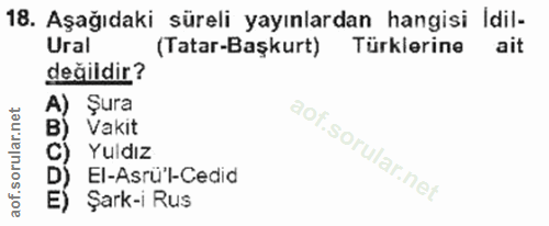 18. soru: Aşağıdaki süreli yayınlardan hangisi Idil- Ural (Tatar-Başkurt) Türklerine ait değildir? ura Vakit Yuldız El-Asrü'l-C…