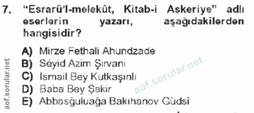 7. soru: "Esrarü'l-melekût, Kitab-i Askeriye" adlı eserlerin yazarı, aşağıdakilerden hangisidir? A) Mirze Fethali Ahundzade B)…
