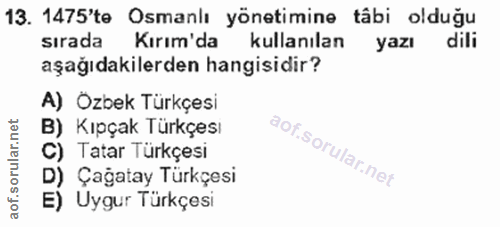 13. soru: 1475'te Osmanlı yönetimine tâbi olduğu sirada Kırım'da kullanılan yazı dili aşağıdakilerden hangisidir? A) Ozbek Türk…