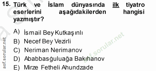 15. soru: Türk ve İslam dünyasında ilk tiyatro eserlerini aşağıdakilerden hangisi yazmıştır? A) İsmail Bey Kutkaş ınlı B) Necef…