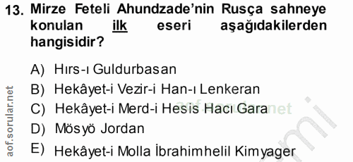 13. soru: Mirze Feteli Ahundade'nin Rusça sahneye konulan ilk eseri aşağıdakilerden hangisidir? A) Hırs-ı Guldurbasan B) Hekâye…