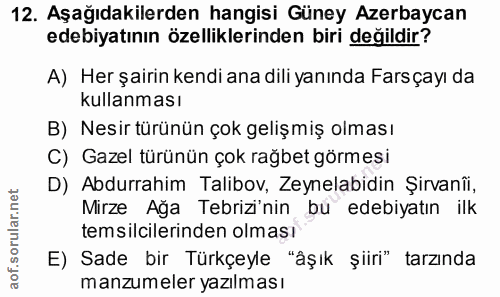 12. soru: Aşağıdakilerden hangisi Güney Azerbaycan edebiyatının özelliklerinden biri değildir? A) Her şairin kendi ana dili yan…