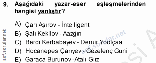 9. soru: Aşağıdaki yazar-eser eşleşmelerinden hangisi yanlıştır? A) Çarı Aşırov - Intelligent B) Şalı Kekilov - Aazğın C) Berd…