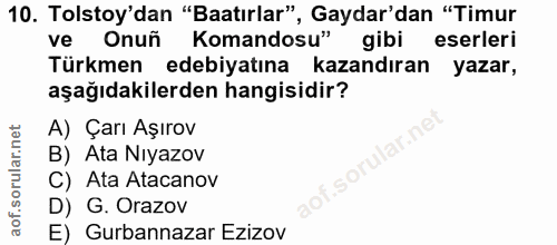 10. soru: Tolstoy'dan "Batırlar", Gaydar'dan "Timur ve Onuñ Komandosu" gibi eserleri Türkmen edebiyatına kazandıran yazar, aşağ…