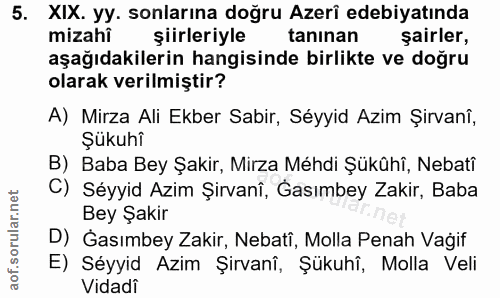 5. soru: XIX. yy. sonlarına doğru Azerî edebiyatında mizahi şiirleriyle tanınan sairler, aşağıdakilerin hangisinde birlikte ve…