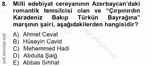 8. soru: Milli edebiyat cereyanının Azerbaycan'daki romantik temsilcisi olan ve "Çırpınırdın Karadeniz Bakıp Türkün Bayrağına"…