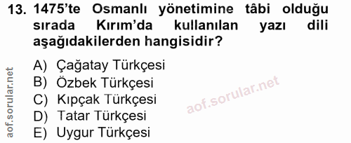 13. soru: 1475'te Osmanlı yönetimine tâbi olduğu sırada Kırım'da kullanılan yazı dili aşağıdakilerden hangisidir? A) Çağatay Tü…