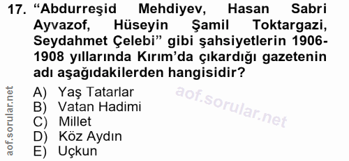 17. soru: "Abdurreşid Mehdiyev, Hasan Sabri Ayvazof, Hüseyin Şamil Toktargazi, Seydahmet Çelebi" gibi şahsiyetlerin 1906- 1908…