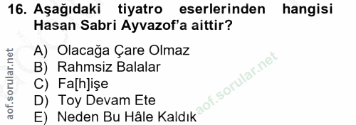 16. soru: Aşağıdaki tiyatro eserlerinden hangisi Hasan Sabri Ayvazof'a aittir? A) Olacağa Çare Olmaz B) Rahmsiz Balalar C) Falh…