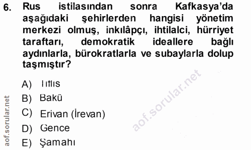 6. soru: Rus istilasindan Sonra Kafkasya'da aşağıdaki şehirlerden hangisi yönetim merkezi olmuş, inkılâpçı, ihtilalci, hürriye…