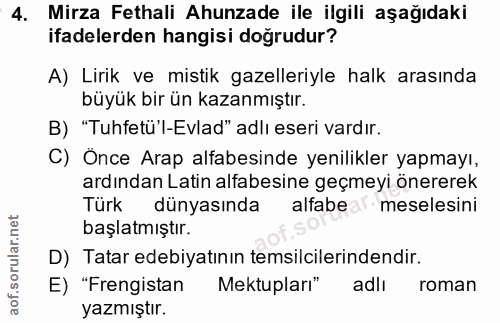 4. soru: Mirza Fethali Ahunzade ile ilgili aşağıdaki ifadelerden hangisi doğrudur? A) Lirik ve mistik gazelleriyle halk arasın…