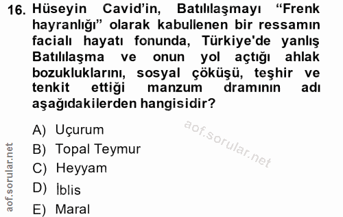16. soru: Hüseyin Cavid'in, Batılılaşmayı "Frenk hayranlığı" olarak kabullenen bir ressamın facialı hayatı fonunda, Türkiye'de…