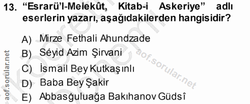 13. soru: "Esrarü'l-Melekût, "Kitab-i Askeriye" adlı eserlerin yazarı, aşağıdakilerden hangisidir? A) Mirze Fethali Ahundzade B…