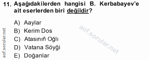 11. soru: Aşağıdakilerden hangisi B. Kerbabayev'e ait eserlerden biri değildir? A) Aaylar B) Kerim Dos C) Atasınıñ Oğlı D) Vata…