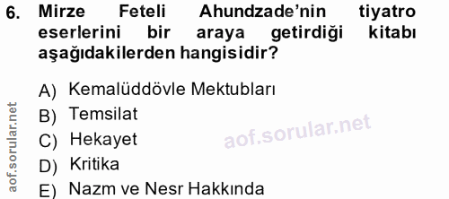 6. soru: Mirze Feteli Ahundade'nin tiyatro eserlerini bir araya getirdiği kitabı aşağıdakilerden hangisidir? A) Kemalüddövle M…