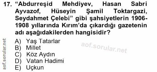 17. soru: "Abdurreşid Mehdiyev, Hasan Sabri Ayvazof, Hüseyin Şamil Toktargazi, Seydahmet Çelebi" gibi şahsiyetlerin 1906- 1908…