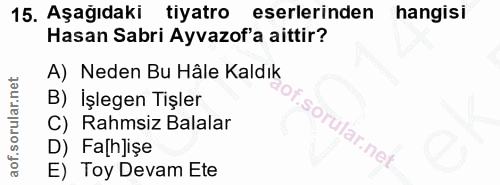 15. soru: Aşağıdaki tiyatro eserlerinden hangisi Hasan Sabri Ayvazof'a aittir? A) Neden Bu Hâle Kaldık B) İşlegen Tişler C) Rah…