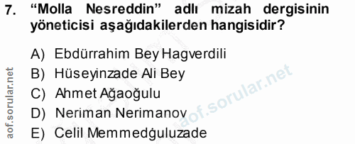7. soru: "Molla Nesreddin" adlı mizah dergisinin yöneticisi aşağıdakilerden hangisidir? A) Ebdürrahim Bey Hagverdili B) Hüseyi…