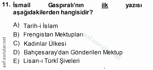 11. soru: İsmail Gaspıralı'nın yazısı aşağıdakilerden hangisidir? A) Tarih-i İslam B) Frengistan Mektuplari ox C) Kadınlar Ülke…
