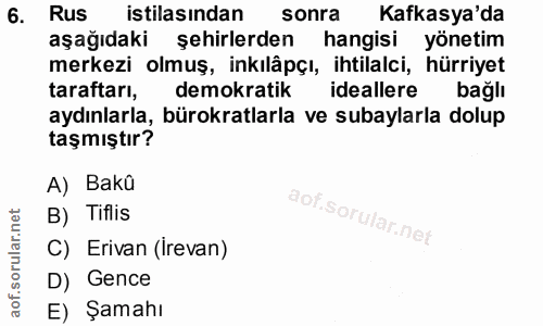 6. soru: Rus istilasından sonra Kafkasya'da aşağıdaki şehirlerden hangisi yönetim merkezi olmuş, inkılâpçı, ihtilalci, hürriye…