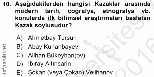 10. soru: Aşağıdakilerden hangisi Kazaklar arasında modern tarih, coğrafya, etnografya vb. konularda ilk bilimsel araştırmaları…