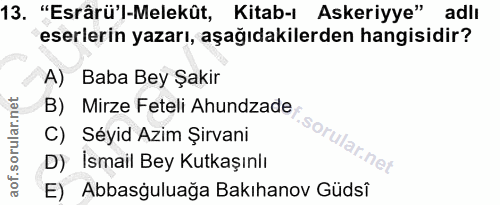 13. soru: "Esrârü'l-Melekût, Kitab-ı Askeriyye" adlı eserlerin yazarı, aşağıdakilerden hangisidir? A) Baba Bey Şakir B) Mirze F…