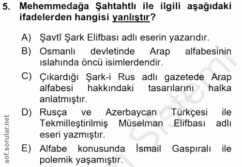 5. soru: Mehemmedağa Şahtahtlı ile ilgili aşağıdaki ifadelerden hangisi yanlıştır? A) Şavti Şark Elifbası adlı eserin yazarıdı…