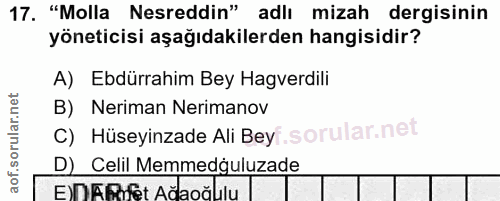 17. soru: "Molla Nesreddin" adlı mizah dergisinin yöneticisi aşağıdakilerden hangisidir? A) Ebdürrahim Bey Hagverdili B) Nerima…