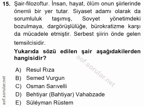 15. soru: Şair-filozoftur. İnsan, hayat, ölüm onun şiirlerinde önemli bir yer tutar. Siyaset adamı olarak da sorumluluk taşımış…