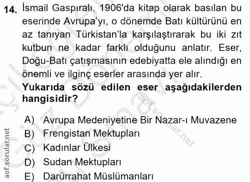 14. soru: İsmail Gaspıralı, 1906'da kitap olarak basılan bu eserinde Avrupa'yı, o dönemde Batı kültürünü en az tanıyan Türkista…