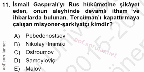 11. soru: İsmail Gaspıralı'yı Rus hükûmetine şikâyet eden, onun aleyhinde devamlı itham ve ihbarlarda bulunan, Tercüman'ı kapat…