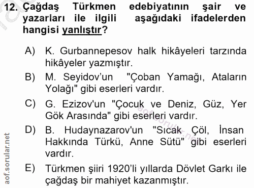 12. soru: Çağdaş Türkmen edebiyatının şair ve yazarları ile ilgili aşağıdaki ifadelerden hangisi yanlıştır? A) K. Gurbannepesov…