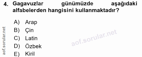 4. soru: Gagavuzlar günümüzde aşağıdaki alfabelerden hangisini kullanmaktadır? A) Arap B) Çin C) Latin D) Özbek E) Kiril