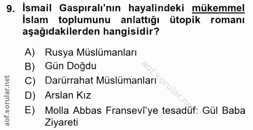 9. soru: Ismail Gaspıralı'nın hayalindeki mükemmel İslam toplumunu anlattığı ütopik romanı aşağıdakilerden hangisidir? A) Rusy…