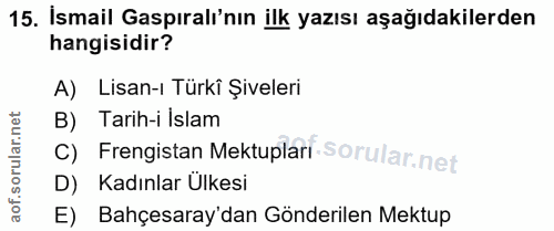 15. soru: Ismail Gaspıralı'nın ilk yazısı aşağıdakilerden hangisidir? A) Lisan-ı Türki Şiveleri B) Tarih-i Islam C) Frengistan…