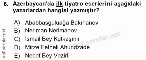 6. soru: Azerbaycan'da ilk tiyatro eserlerini aşağıdaki yazarlardan hangisi yazmıştır? A) Ababbasguluağa Bakıhanov B) Neriman…