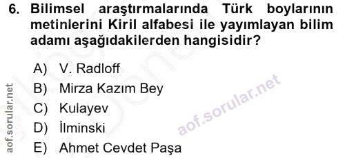 6. soru: Bilimsel araştırmalarında Türk boylarının metinlerini Kiril alfabesi ile yayımlayan bilim adamı aşağıdakilerden hangi…