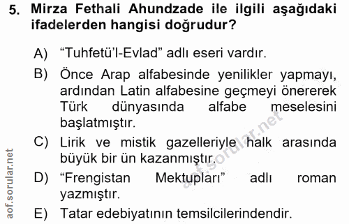 5. soru: Mirza Fethali Ahundzade ile ilgili aşağıdaki ifadelerden hangisi doğrudur? A) "Tuhfetü'l-Evlad" adlı eseri vardır. B)…